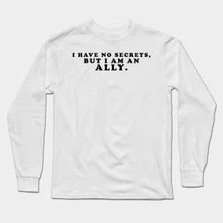 I have no secrets, but I am an ally v1 (Black Text) - Happiest Season Long Sleeve T-Shirt